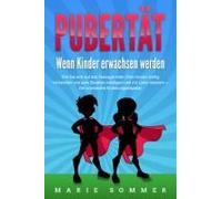 Pubertät - Wenn Kinder Erwachsen Werden: Wie Sie Sich Auf Das Teenager Alter Ihres Kindes Richtig Vorbereiten Und Jede Situation Intelligent Und Mit Liebe Meistern - Der Praxisnahe Erziehungsratgeber