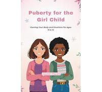 Puberty for the Girl Child: Owning Your Body and Emotions for Ages 8 to 12