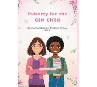 Puberty for the Girl Child: Owning Your Body and Emotions for Ages 8 to 12