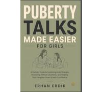 PUBERTY TALKS MADE EASIER FOR GIRLS: A Parent’s Guide to Explaining Body Changes, Answering Difficult Questions, and Helping Your Daughter Grow Up with Confidence