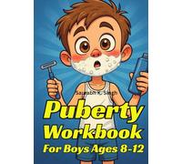 Puberty Workbook For Boys Ages 8-12: The Complete Guide To Body Changes, Confidence, Emotions & Hygiene