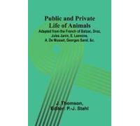 Public And Private Life Of Animals; Adapted From The French Of Balzac, Droz, Jules Janin, E. Lemoine, A. De Musset, Georges Sand, &c.