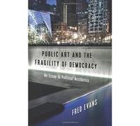 Public Art and the Fragility of Democracy: An Essay in Political Aesthetics (Columbia Themes in Philosophy, Social Criticism, and the Arts) - [Version Originale] Inconnu (Auteur)