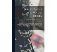 Public Baths And Wash-Houses: A Treatise On Their Planning, Design, Arrangement, And Fitting, Having Special Regard To The Acts Arranging For Their