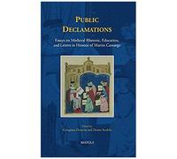 Public Declamations: Essays On Medieval Rhetoric, Education, And Letters In Honour Of Martin Camargo