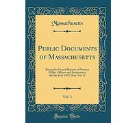 Public Documents Of Massachusetts, Vol. 3: Being The Annual Reports Of Various Public Officers And Institutions For The Year 1875; Nos. 9 To 17 (Classic Reprint)