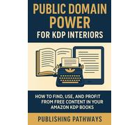 Public Domain Power for KDP Interiors: How to Find, Use, and Profit from Free Content in Your Amazon KDP Books
