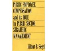 Public Employee Compensation and Its Role in Public Sector Strategic Management Gilbert B. Siegel (Auteur)