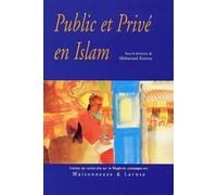 Public Et Prive En Islam. Espaces, Autorites Et Libertes