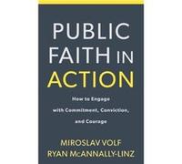 Public Faith in Action How to Engage with Commitment Conviction and Courage by Ryan Mcannallylinz Miroslav Volf, Ryan Mcannally - Linz (Auteur)