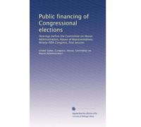 Public financing of Congressional elections: Hearings before the Committee on House Administration, House of Representatives, Ninety-fifth Congress, first session
