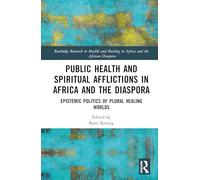 Public Health and Spiritual Afflictions in Africa and the Diaspora: Epistemic Politics of Plural Healing Worlds
