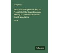 Public Health Papers and Reports Presented at the Eleventh Annual Meeting of the American Public Health Association: Vol. IX
