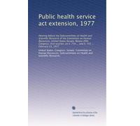 Public health service act extension, 1977: Hearing before the Subcommittee on Health and Scientific Research of the Committee on Human Resources, ... S. 754 ... and S. 755 ... February 23, 1977