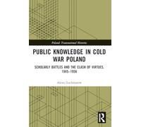 Public Knowledge in Cold War Poland: Scholarly Battles and the Clash of Virtues, 1945-1956