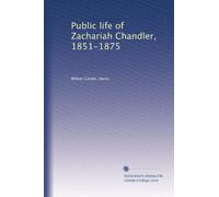 Public life of Zachariah Chandler, 1851-1875