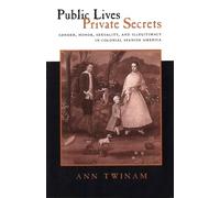 Public Lives, Private Secrets: Gender, Honor, Sexuality, and Illegitimacy in Colonial Spanish America