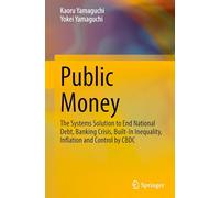Public Money: The Systems Solution to End National Debt, Banking Crisis, Built-in Inequality, Inflation and Control by Cbdc