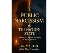 Public Narcissism & The Nation State: A Guide to Collective Power in an Age of Spectacle