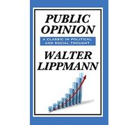 Public Opinion by Walter Lippmann: How Media Shapes Reality, Democracy, and Mass Belief