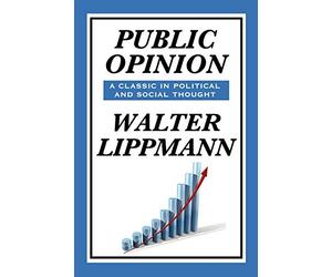 Public Opinion by Walter Lippmann: How Media Shapes Reality, Democracy, and Mass Belief