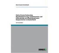 Public-Private-Partnership. Begriffsabgrenzung, Funktionsweise und Entwicklung von ”ffentlich-privaten Kooperationen in Deutschland Streckenbach, Maren-Susann (Auteur)