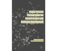 Public-Private Partnerships for Infrastructure and Business Development: Principles, Practices, and Perspectives - [Version Originale] Inconnu (Auteur)