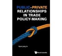 Public-private Relationships In Trade Policy-making (International Trade Business) - [Livre en VO] Hyun - Jung Jessie Je (Auteur)