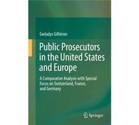 Public Prosecutors In The United States And Europe: A Comparative Analysis With Special Focus On Switzerland, France, And Germany (Hardcover) Gwladys Gillieron, (Auteur)