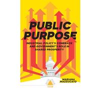 Public Purpose: Industrial Policy's Comeback and Government's Role in Shared Prosperity