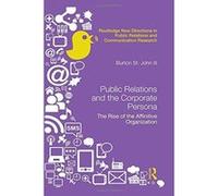 Public Relations and the Corporate Persona: The Rise of the Affinitive Organization (Routledge New Directions in Public Relations & Communication Research) - [Livre en VO] Burton Saint John Iii (Auteu