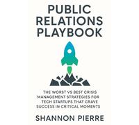 Public Relations Playbook: The Worst vs Best Crisis Management Strategies for Tech Startups That Crave Success in Critical Moments