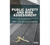 Public Safety and Risk Assessment: Improving Decision Making (Earthscan Risk in Society) Ball - King, Laurence (Auteur)