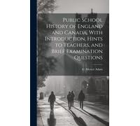 Public School History Of England And Canada, With Introduction, Hints To Teachers, And Brief Examination Questions