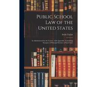 Public School Law Of The United States: As Administered By The Courts: With Appendix, Containing Synopses Of Principal Statutes Of Each State