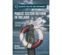 Public Sector Reform In Ireland Muiris Maccarthaigh, (Auteur)
