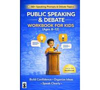 Public Speaking & Debate Workbook for Kids (Ages 8-12): Build Confidence, Speak Clearly, Organize Ideas, and Develop Strong Arguments