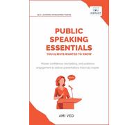 Public Speaking Essentials You Always Wanted to Know: Master Confidence, Storytelling & Audience Engagement for Powerful Presentations