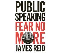Public Speaking Fear No More: 45 Bite Size Tips And Strategies To Speak With Confidence And Influence People