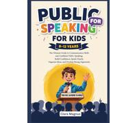Public Speaking For Kids 8-12 Years: The Ultimate Guide to Communication Skills and Confident Public Speaking: Build Confidence, Speak Clearly, Organize Ideas, and Develop Strong Arguments
