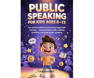 Public Speaking For Kids Ages 8-12: Fun Activity Guide For Overcoming Stage Fright, Learning Communication Skills, Building Confidence And Great Public Speaking