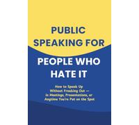 Public Speaking for People Who Hate It: A Fun Guide to Mastering Public Speaking, Presentations, and Meetings (Even If You’d Rather Be Hiding Under It)