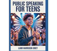 Public Speaking for Teens: Overcome Stage Fright, Build Confidence, and Master the Art of Effective Presentations | Practical Tips and Techniques to Talk with Confidence