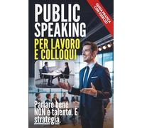Public Speaking per Lavoro e Colloqui: Esercizi pratici per brillare in contesti professionali