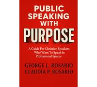 Public Speaking With Purpose: A Guide for Christian Speakers Who Want to Speak in Professional Spaces