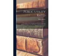 Public Utility Rates; A Discussion Of The Principles And Practice Underlying Charges For Water, Gas, Electricity, Communication And Transportation Services