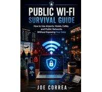 Public Wi-Fi Survival Guide: How to Use Airports, Hotels, Cafés, and Public Networks Without Exposing Your Data