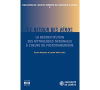 Publications de l'institut européen de l'université de Genève, N° 6 : Le retour du héros : La reconstitution des mythologies nationales à l'heure du postcommunisme