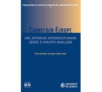 Publications de l'institut européen de l'université de Genève, Tome 7 : Carrefour Europe : Une approche interdisciplinaire dédiée à Philippe Braillard
