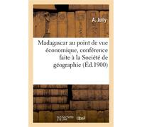Publications du comité de Madagascar. Réception du général Gallieni. Madagascar au point De vue économique, conférence faite à la Société de géographie de Marseille, le 9 juin 1900 - A. Jully - Hachet